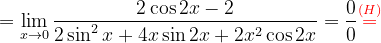 \dpi{120} =\lim_{x\rightarrow 0}\frac{2\cos 2x-2}{2\sin ^{2}x+4x \sin 2x+2x^{2}\cos 2x}=\frac{0}{0}{\color{Red} \overset{(H)}{=}}
